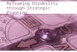 Reframing Disability through Strategic Planning. The Questions Answered through Strategic Planning Who are we? Where are we now? Where are we going? How