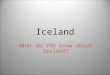 Iceland What do YOU know about Iceland? ‍³rleif Hjartard³ttir University of Iceland