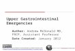 Upper Gastrointestinal Emergencies Author: Andrew McDonald MD, FRCP, Assistant Professor Date Created: January 2012
