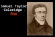 Samuel Taylor Coleridge - Poet. A Linguistic at Heart Understands words and language –Both written and spoken language. Understands relationship between