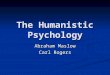 The Humanistic Psychology Abraham Maslow Carl Rogers