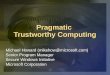 Pragmatic Trustworthy Computing Michael Howard (mikehow@microsoft.com) Senior Program Manager Secure Windows Initiative Microsoft Corporation