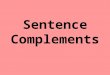 Sentence Complements. Compliment = I give you a compliment “Nice hair…” Complement= Something that goes with something else “Ketchup goes with French