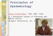 Principles of Epidemiology Dona SchneiderDona Schneider, PhD, MPH, FACE E J Bloustein School of Planning and Public Policy Rutgers University, NJ, USA