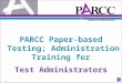 1 PARCC Paper-based Testing; Administration Training for Test Administrators