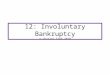 12: Involuntary Bankruptcy © Charles Tabb 2010. What is it? Bankruptcy case is commenced by CREDITORS, not the Dr Thus is “involuntary” from the perspective