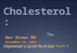 Cholesterol: The Expanded Lipid Profile Ben Brown MD December 19, 2011 Thanks also to Wendy K and Fasih H