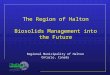 The Region of Halton Biosolids Management into the Future Regional Municipality of Halton Ontario, Canada