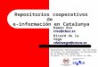 Repositorios cooperativos de e-información en Catalunya Repositorios institucionales: una vía hacia el acceso, la visibilidad y la preservación de la producción
