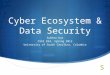 Cyber Ecosystem & Data Security Subhro Kar CSCE 824, Spring 2013 University of South Carolina, Columbia
