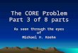 The CORE Problem Part 3 of 8 parts As seen through the eyes of Michael H. Keehn
