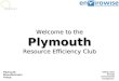 Plymouth Manufacturers Group Adding value through environmental management Welcome to the Plymouth Resource Efficiency Club