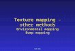 CSE 681 Texture mapping - other methods Environmental mapping Bump mapping