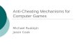 Anti-Cheating Mechanisms for Computer Games Michael Rudolph Jason Cook