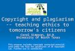 Copyright and plagiarism -- teaching ethics to tomorrow's citizens Carol Simpson, Ed.D. University of North Texas This program includes copyright protected