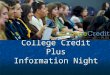 College Credit Plus Information Night. Agenda What is College Credit Plus (CCP)? What is College Credit Plus (CCP)? Advantages and Risks of Participation