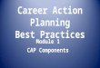 Career Action Planning Best Practices Module 1 CAP Components