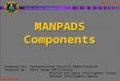 UNCLASSIFIED MANPADS Components MANPADS Components Prepared for: Transportation Security Administration Prepared by: Short Range SAM Division Missile and