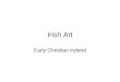 Irish Art Early Christian Ireland. Intro to Christianity St. Patrick came to Ireland in 432 A.D. and with him brought Christianity to Ireland