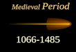 Medieval Period 1066-1485. Characteristics of the Medieval Period