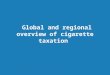 Global and regional overview of cigarette taxation