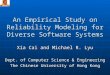 An Empirical Study on Reliability Modeling for Diverse Software Systems Xia Cai and Michael R. Lyu Dept. of Computer Science & Engineering The Chinese