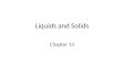 Liquids and Solids Chapter 13. I. Comparison of Solids, Liquids and Gases SolidsLiquidsGases Shape Molecular Forces Density Compressibility Fluidity Rate