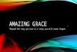 AMAZING GRACE “Beyond the song you love is a story you will never forget.”