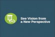 See Vision from a New Perspective. Your Partners in Vision Care