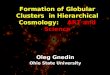 ART and Science Formation of Globular Clusters in Hierarchical Cosmology: ART and Science Oleg Gnedin Ohio State University