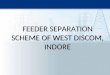 FEEDER SEPARATION SCHEME OF WEST DISCOM, INDORE GEOGRAPHICAL MAP OF WEST DISCOM