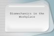 Biomechanics in the Workplace. What Is Biomechanics? Definition: “The study of forces acting on and generated within a body and the effects of these forces