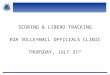 SCORING & LIBERO TRACKING EOA VOLLEYBALL OFFICIALS CLINIC THURSDAY, JULY 31 ST