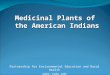 Partnership for Environmental Education and Rural Health peer.tamu.edu Medicinal Plants of the American Indians