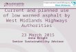 Current and planned use of low warmed asphalt by West Midlands Highways Authorities 23 March 2015 Anna Bright Senior Sustainability Adviser