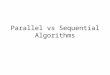 Parallel vs Sequential Algorithms. Design of efficient algorithms A parallel computer is of little use unless efficient parallel algorithms are available