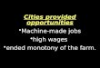 Cities provided opportunities Machine-made jobs high wages ended monotony of the farm. Cities provided opportunities Machine-made jobs high wages ended