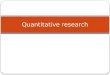Quantitative research. DEFINITION Quantitative research is a formal, objective, systematic process in which numerical data are used to obtain information