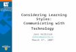 Considering Learning Styles: Communicating with Technology Jane Holbrook jholbroo@uwaterloo.ca March 6 th, 2007