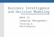 Business Intelligence and Decision Modeling Week 12 Campaign Management: Testing & Performance