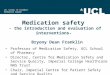 UCL SCHOOL OF PHARMACY BRUNSWICK SQUARE Medication safety - the introduction and evaluation of interventions- Bryony Dean Franklin Professor of Medication