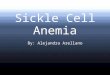 Sickle Cell Anemia By: Alejandra Arellano. What is it? Serious disorder in which the body makes sickle-shaped red blood cells “Sickle-shaped” means