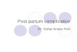 Post partum complication Dr: Sahar Anwar Rizk. Post partum complication Types of post partum complications: 1- post partum hemorrhage 2- puerperal sepsis