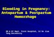 Bleeding in Pregnancy: Antepartum & Postpartum Hemorrhage OB & GY Dept. First Hospital, Xi’An Jiao Tong University