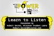 Learn to Listen Presented by Robert Sevret, Discover Student Loans Robert.Sevret@Discover.com