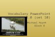 Vocabulary PowerPoint 3.0 (set 10) By Michael Huynh Block 8