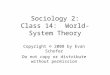Sociology 2: Class 14: World-System Theory Copyright © 2008 by Evan Schofer Do not copy or distribute without permission