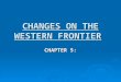 CHANGES ON THE WESTERN FRONTIER CHAPTER 5:. Timeline: What’s Going On?  World:  1869 – Suez Canal is opened.  1900 – Boxer Rebellion takes place in