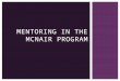 MENTORING IN THE MCNAIR PROGRAM.  Goals and Organizational Structure  Program Structure  Program Cycle  Faculty Mentor vs. Research Supervisor?