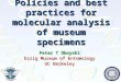 Policies and best practices for molecular analysis of museum specimens Peter T Oboyski Essig Museum of Entomology UC Berkeley